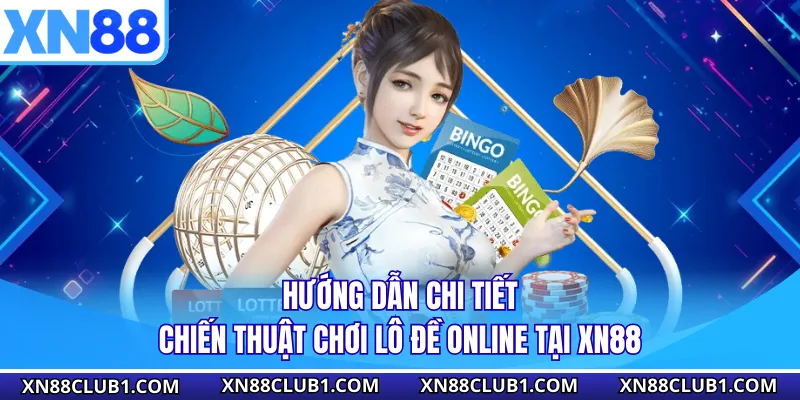 Hướng dẫn chi tiết chiến thuật chơi lô đề online tại XN88