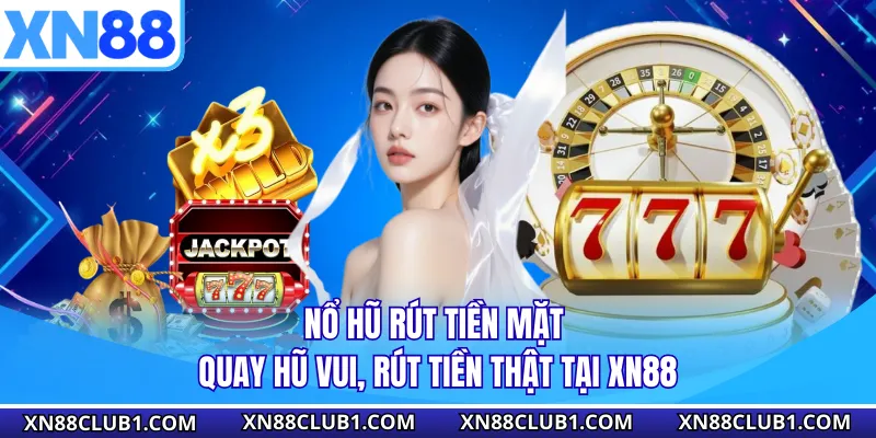 Nổ Hũ Rút Tiền Mặt - Quay Hũ Vui, Rút Tiền Thật Tại XN88