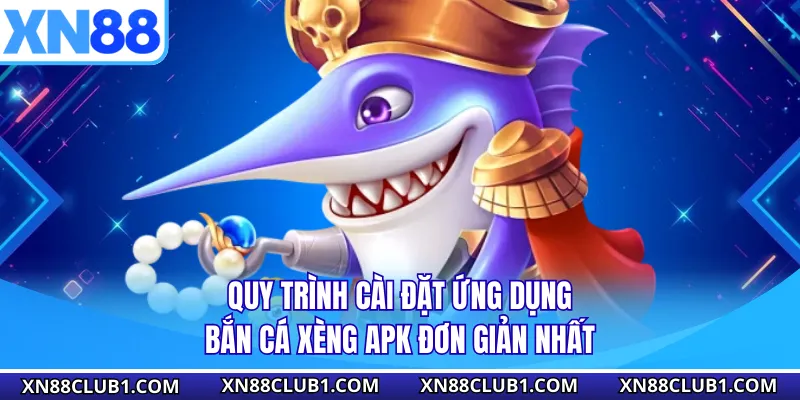 Quy trình cài đặt ứng dụng bắn cá xèng apk đơn giản nhất