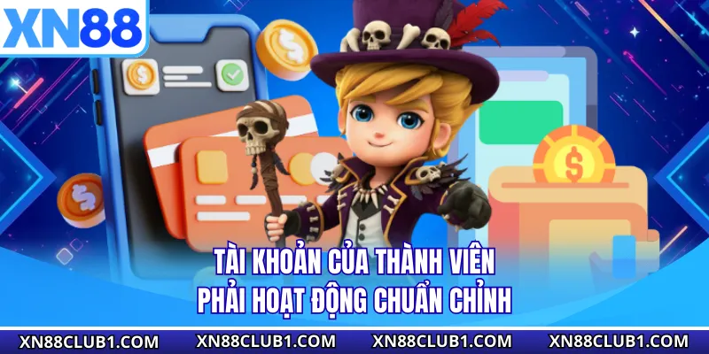 Tài khoản của thành viên phải hoạt động chuẩn chỉnh